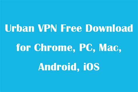 Urban VPN Free Download for Chrome, PC, Mac,。